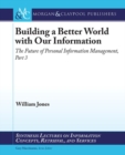 Image for Building a better world with our information  : the future of personal information management, part 3