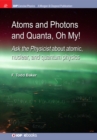 Image for Atoms and Photons and Quanta, Oh My!: Ask the Physicist About Atomic, Nuclear, and Quantum Physics