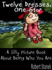 Image for Twelve Dresses, One Star. A Silly Picture Book About Being Who You Are