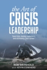 Image for The Art of Crisis Leadership : Save Time, Money, Customers and Ultimately, Your Career