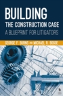 Image for Building the construction case: a blueprint for litigators