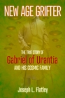 Image for New age grifter  : the true story of Gabriel of Urantia and his cosmic family