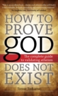 Image for How to Prove God Does Not Exist : The Complete Guide to Validating Atheism