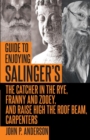 Image for Guide to Enjoying Salinger&#39;s The Catcher in the Rye, Franny and Zooey and Raise High the Roof Beam, Carpenters