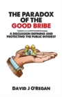 Image for The Paradox of the Good Bribe : A Discussion Defining and Protecting the Public Interest