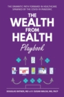 Image for The Wealth from Health Playbook : The Dramatic Path Forward in Healthcare Spawned by the Covid-19 Pandemic