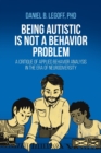 Image for Being autistic is not a behavior problem  : a critique of applied behavior analysis in the era of neurodiversity