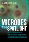 Image for Microbes in the Spotlight : Recent Progress in the Understanding of Beneficial and Harmful Microorganisms