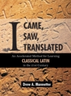 Image for I Came, I Saw, I Translated : An Accelerated Method for Learning Classical Latin in the 21st Century