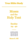 Image for True Bible Study: Moses and the Holy Tent Exodus 24-40