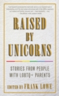 Image for Raised by Unicorns : Stories from People with Lgbtq+ Parents