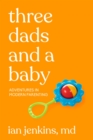 Image for Three dads and a baby  : adventures in modern parenting