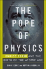 Image for The Pope of Physics: Enrico Fermi and the birth of the atomic age