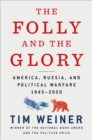 Image for The Folly and the Glory : America, Russia, and Political Warfare 1945-2020