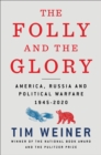 Image for The folly and the glory: America, Russia, and political warfare, 1945-2020