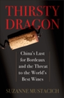 Image for Thirsty dragon: China&#39;s lust for Bordeaux and the threat to the world&#39;s best wines