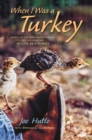 Image for When I was a turkey: based on the PBS documentary My life as a turkey / Joe Hutto with Brenda Z. Guiberson.