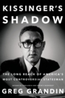 Image for Kissinger&#39;s shadow  : the long reach of America&#39;s most controversial statesman