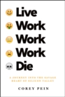Image for Live Work Work Work Die: A Journey into the Savage Heart of Silicon Valley