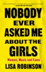 Image for Nobody ever asked me about the girls: women, music, and fame