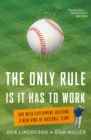 Image for Only Rule Is It Has to Work: Our Wild Experiment Building a New Kind of Baseball Team