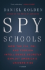 Image for Spy schools: how the CIA, FBI, and foreign intelligence secretly exploit America&#39;s universities