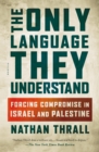 Image for Only Language They Understand: Forcing Compromise in Israel and Palestine