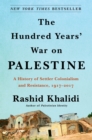 Image for The Hundred Years&#39; War on Palestine : A History of Settler Colonialism and Resistance, 1917-2017