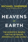 Image for Heavens on earth: the scientific search for the afterlife, immortality, and utopia