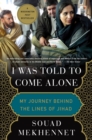 Image for I Was Told to Come Alone: My Journey Behind the Lines of Jihad