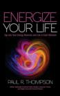 Image for Energize Your Life : Tap Into Your Energy Reserves and Live in Each Moment
