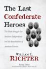 Image for The Last Confederate Heroes : The Final Struggle for Southern Independence and the Assassination of Abraham Lincoln