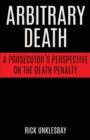 Image for Arbitrary Death : A Prosecutor&#39;s Perspective on the Death Penalty