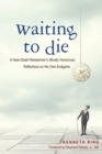 Image for Waiting to Die : A Near-Death Researcher&#39;s (Mostly Humorous) Reflections on His Own Endgame