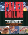 Image for Paleo grilling: a modern caveman&#39;s guide to cooking with fire