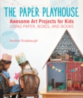 Image for The Paper Playhouse: Awesome Art Projects for Kids Using Paper, Boxes, and Books