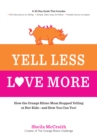 Image for Yell Less, Love More: A 30-Day Guide That Includes 100 Alternatives to Yelling, Simple, Daily Steps to Follow, Honest Stories to Inspire