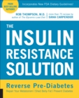 Image for The Insulin Resistance Solution: Reverse Pre-Diabetes, Repair Your Metabolism, Shed Belly Fat, and Prevent Diabetes - With More Than 75 Recipes