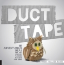 Image for Duct Tape: 101 Adventurous Ideas for Art, Jewelry, Flowers, Wallets, and More
