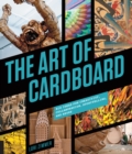 Image for The art of cardboard: big ideas for creativity, collaboration, storytelling, and reuse