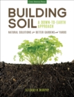 Image for Building Soil: A Down-to-Earth Approach : Natural Solutions for Better Gardens and Yards