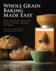 Image for Whole grain baking made easy: craft delicious, healthful breads, pastries, desserts, and more
