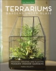 Image for Terrariums: gardens under glass : designing, creating, and planting modern indoor gardens