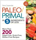 Image for Paleo/primal in 5 ingredients or less: more than 200 sugar free, grain free, gluten free recipes