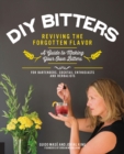 Image for DIY Bitters: Reviving the Forgotten Flavor : A Guide to Making Your Own Bitters for Bartenders, Cocktail Enthusiasts, and Herbalists