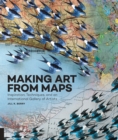 Image for Making art from maps: inspiration, techniques, and an international gallery of artists