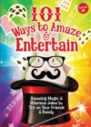 Image for 101 Ways to Amaze &amp; Entertain: Amazing Magic &amp; Hilarious Jokes to Try on Your Friends &amp; Family
