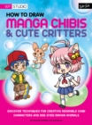 Image for How to draw manga chibis &amp; cute critters: discover techniques for creating adorable chibi characters and doe-eyed manga animals