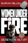 Image for Women under fire  : abuse in the military