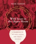 Image for With Jesus in the Upper Room: A Workbook on His Final Lessons for Today&#39;s Disciples